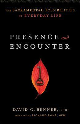 Presence and Encounter: The Sacramental Possibilities of Everyday Life by Richard Rohr, David G. Benner