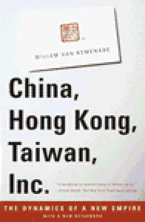 China, Hong Kong, Taiwan, Inc.: The Dynamics of a New Empire by Willem Van Kemenade, Diane Webb