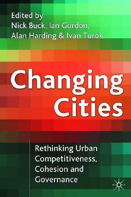 Changing Cities: Rethinking Urban Competitiveness, Cohesion and Governance by Alan Harding, Nick Buck, Ian Richard Gordon