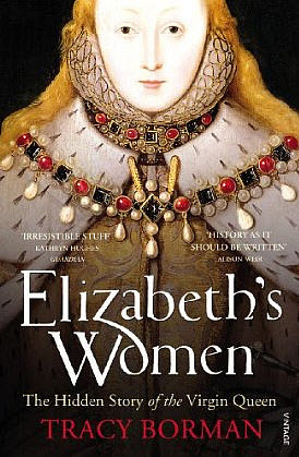 Elizabeth's Women: The Hidden Story of the Virgin Queen by Tracy Borman