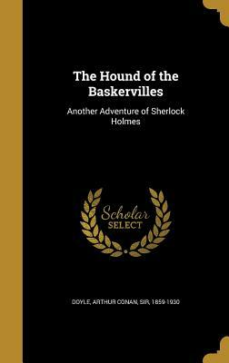 The Hound of the Baskervilles: Another Adventure of Sherlock Holmes by Arthur Conan Doyle