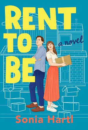 Rent To Be: An Absolutely Hilarious and Uplifting Romantic Comedy by Sonia Hartl
