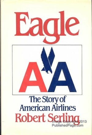 Eagle: The Story of American Airlines by Robert J. Serling