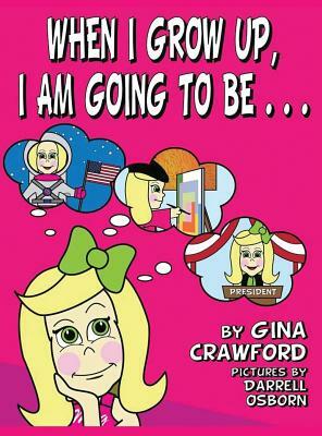 When I Grow Up, I Am Going to Be . . . by Gina Crawford