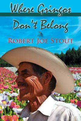 Where Gringos Don't Belong by Robert Joe Stout