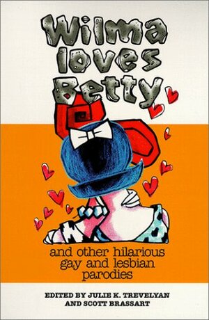 Wilma Loves Betty And Other Hilarious Gay & Lesbian Parodies by Cait Glasson, Larry Kramer, Shelly Rafferty, Jeff Black, Scott Brassart, R.E. Neu, Julie K. Trevelyan