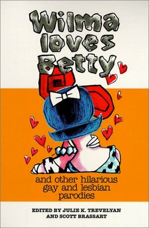 Wilma Loves Betty And Other Hilarious Gay & Lesbian Parodies by Jeff Black, Shelly Rafferty, Scott Brassart, Larry Kramer, R.E. Neu, Julie K. Trevelyan, Cait Glasson