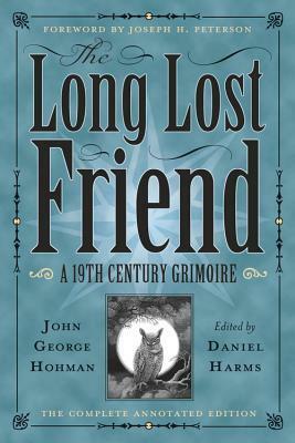 The Long Lost Friend: A 19th Century American Grimoire by Daniel Harms, John George Hohman