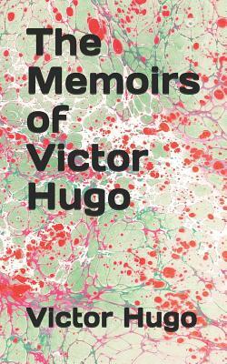 The Memoirs of Victor Hugo by Victor Hugo