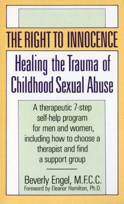 The Right to Innocence: Healing the Trauma of Childhood Sexual Abuse by Beverly Engel