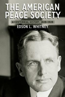 The American Peace Society: A Centennial History, 1828-1928 by Edson L. Whitney