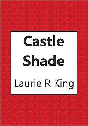 Castle Shade: The intriguing mystery for Sherlock Holmes fans by Laurie R. King