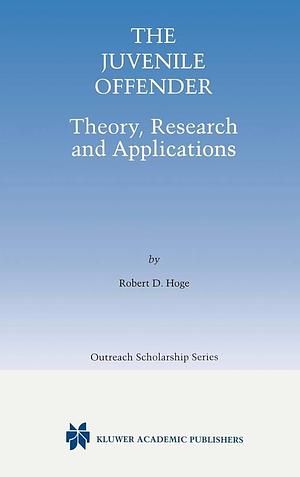 The Juvenile Offender: Theory, Research and Applications by Robert D. Hoge