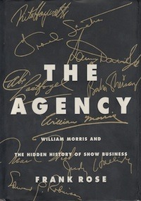 The Agency: William Morris and the Hidden History of Show Business by Frank Rose