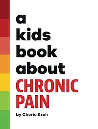 A Kids Book About Chronic Pain by Cherie Kroh