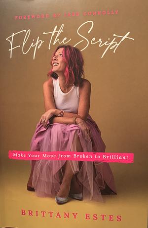 Flip the Script: Make Your Move from Broken to Brilliant by Brittany Estes