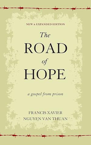 The Road of Hope: A Gospel from Prison by Francis Xavier Nguyễn Văn Thuận, Phanxicô Xaviê Nguyễn Văn Thuận, Matthew Kelly, John-Peter Pham