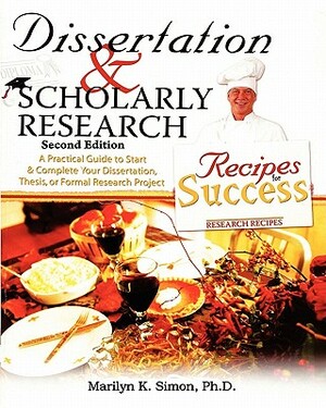 Dissertation & Scholarly Research: Recipes for Success by Marilyn K. Simon Ph. D.