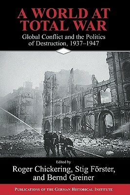 A World at Total War: Global Conflict and the Politics of Destruction, 1937-1945 by 