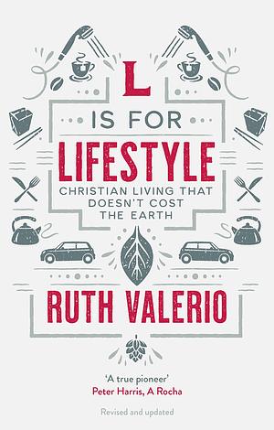 L is for Lifestyle: Revised and updated: Christian Living That Doesn't Cost The Earth by Ruth Valerio