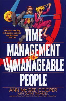 Time Management for Unmanageable People: The Guilt-Free Way to Organize, Energize, and Maximize Your Life by Ann McGee-Cooper