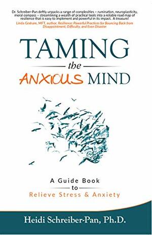 Taming the Anxious Mind: A Guide Book to Relieve Stress & Anxiety by Heidi Schreiber-Pan, Jeff Karon