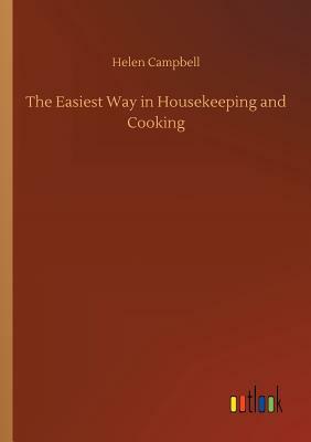 The Easiest Way in Housekeeping and Cooking by Helen Campbell