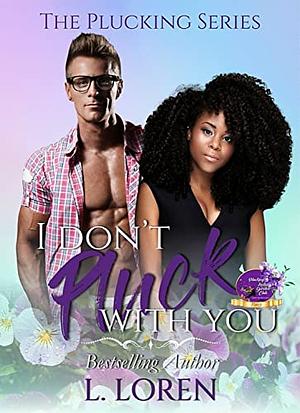 I Don't Pluck With You: Plucking Series by L. Loren