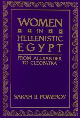 Women in Hellenistic Egypt: From Alexander to Cleopatra by Sarah B. Pomeroy