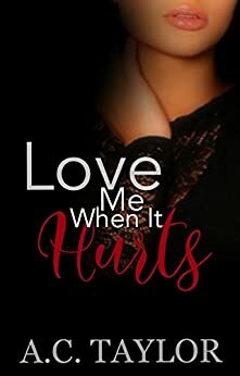 Love Me When It Hurts by A.C. Taylor