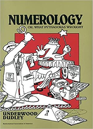 Numerology: Or, What Pythagoras Wrought by Underwood Dudley