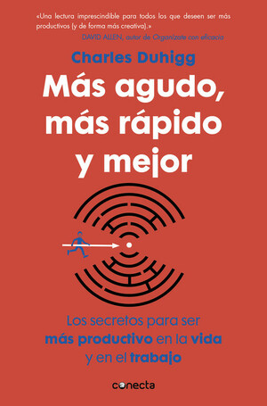 Más agudo, más rápido y mejor. Los secretos para ser más productivo en la vida y en el trabajo by Charles Duhigg