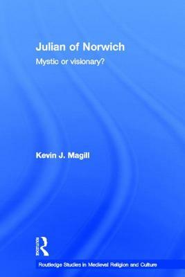 Julian of Norwich: Mystic or Visionary? by Kevin Magill