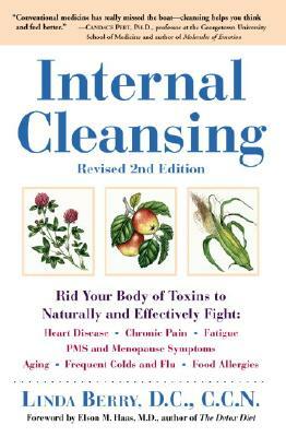 Internal Cleansing, Revised 2nd Edition: Rid Your Body of Toxins to Naturally and Effectively Fight: Heart Disease, Chronic Pain, Fatigue, PMS and Men by Linda Berry