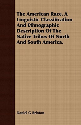 The American Race. a Linguistic Classification and Ethnographic Description of the Native Tribes of North and South America. by Daniel G. Brinton