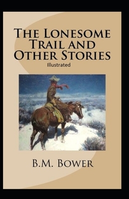 The Lonesome Trail and Other Stories Illustrated by B. M. Bower