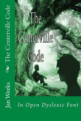 The Centerville Code: In Open Dyslexic Font by Jan Weeks