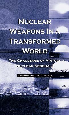 Nuclear Weapons in a Transformed World by Michael J. Mazarr