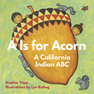 A is for Acorn: A California Indian ABC by Lyn Risling, Analisa Tripp