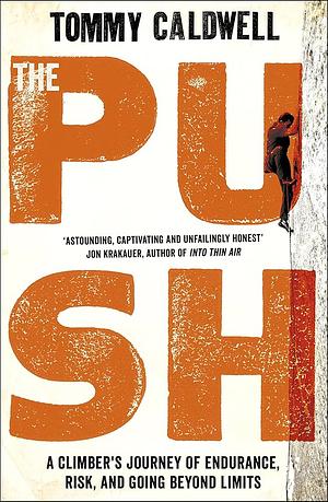 The Push: A Climber's Search for The Path Tommy Caldwell by Tommy Caldwell, Tommy Caldwell