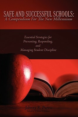 Safe and Successful Schools: A Compendium for the New Millennium: Essential Strategies for Preventing, Responding, and Managing Student Discipline by Johnny R. Purvis