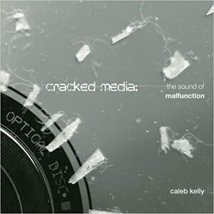 Cracked Media: The Sound of Malfunction by Caleb Kelly