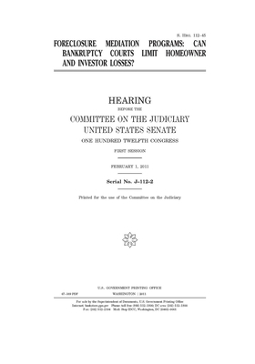 Foreclosure mediation programs: can bankruptcy courts limit homeowner and investor losses? by United States Congress, United States Senate, Committee on the Judiciary (senate)