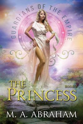 The Princess: Book 2 of the Guardians of the Empire by M. a. Abraham