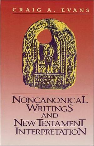 Noncanonical Writings and New Testament Interpretation by Craig A. Evans