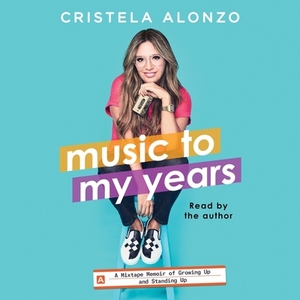 Music to My Years: A Mixtape-Memoir of Growing Up and Standing Up by 