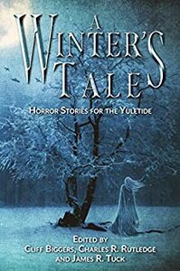 A Winter's Tale: Horror Stories for the Yuletide by Charles Rutledge, James R. Tuck, Cliff Biggers