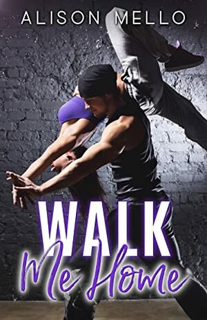 Walk Me Home: A Friends to Lovers Dance Romance by Alison Mello