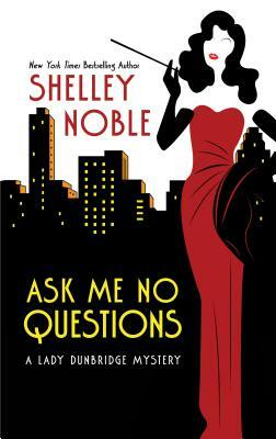 Ask Me No Questions by Shelley Noble