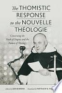 The Thomistic Response to the Nouvelle Theologie: Concerning the Truth of Dogma and the Nature of Theology by Matthew K. Minerd, Jon Kirwan